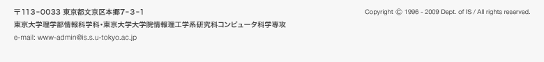 〒113-0033 東京都文京区本郷7-3-1 東京大学理学部情報科学科・東京大学大学院情報理工学系研究科コンピュータ科学専攻 e-mail: www-admin@is.s.u-tokyo.ac.jp Copyright © 1996 - 2009 Dept. of IS / All rights reserved.