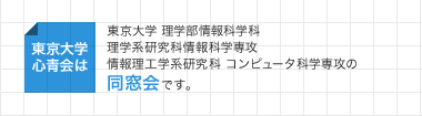 東京大学心青会は東京大学　理学部情報科学科　理学系研究科情報科学専攻　情報理工学系　コンピュータ科学専攻の同窓会です。